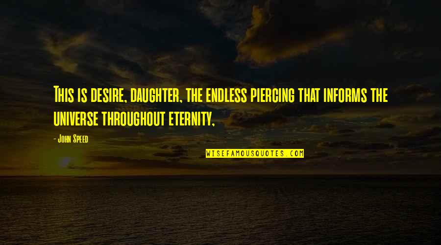 Piercing Quotes By John Speed: This is desire, daughter, the endless piercing that Piercing Quotes By John Speed: This is desire, daughter, the endless piercing that