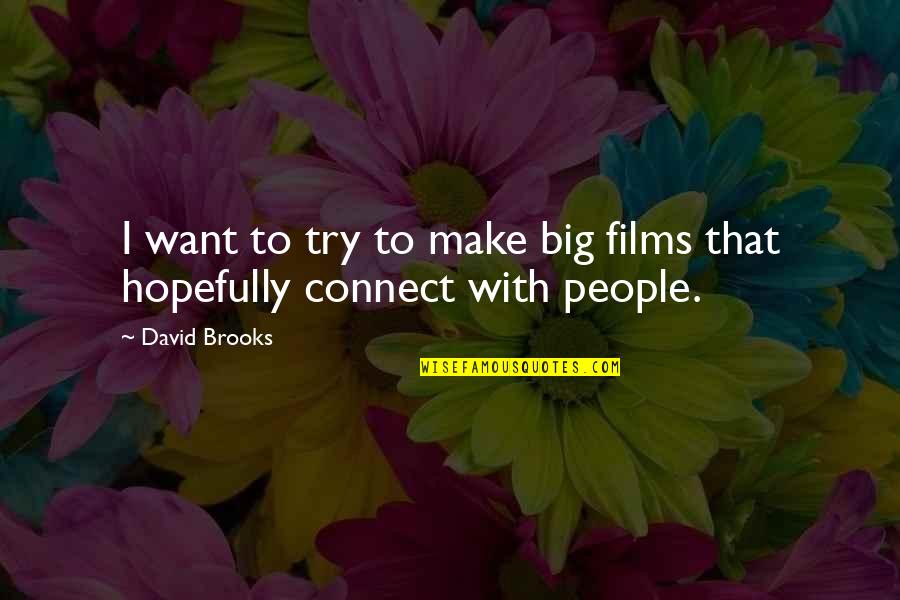 Piercingly Quotes By David Brooks: I want to try to make big films