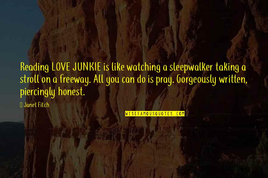 Piercingly Quotes By Janet Fitch: Reading LOVE JUNKIE is like watching a sleepwalker