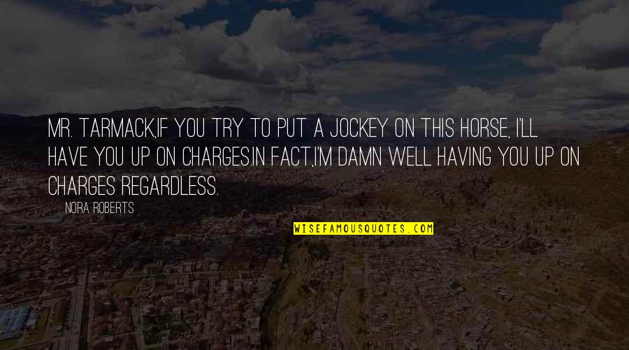 Piercingly Quotes By Nora Roberts: Mr. Tarmack,if you try to put a jockey