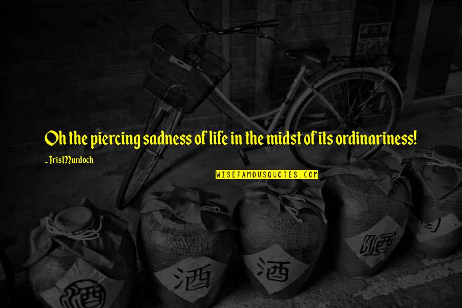 Piercings Quotes By Iris Murdoch: Oh the piercing sadness of life in the