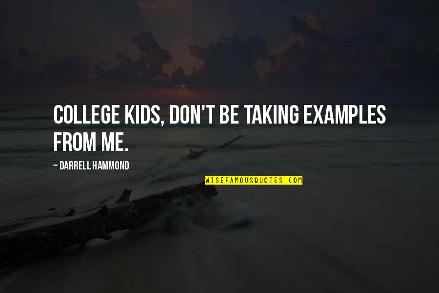 Pierdan Quotes By Darrell Hammond: College kids, don't be taking examples from me. Pierdan Quotes By Darrell Hammond: College kids, don't be taking examples from me.
