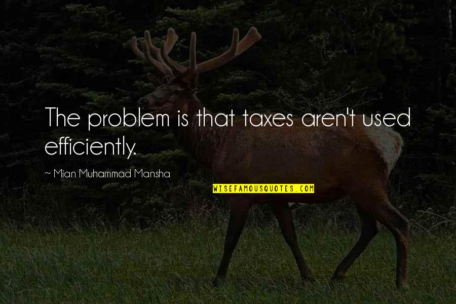 Pierdan Quotes By Mian Muhammad Mansha: The problem is that taxes aren't used efficiently. Pierdan Quotes By Mian Muhammad Mansha: The problem is that taxes aren't used efficiently.