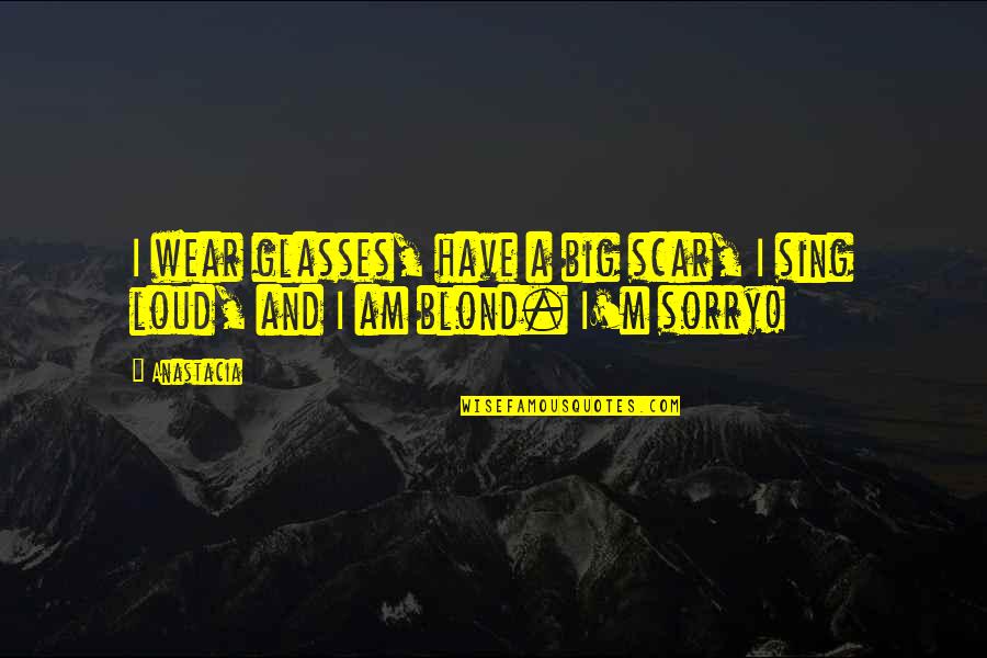 Pierderea Buletinului Quotes By Anastacia: I wear glasses, have a big scar, I