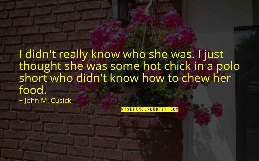 Pierderea Permisului Quotes By John M. Cusick: I didn't really know who she was. I