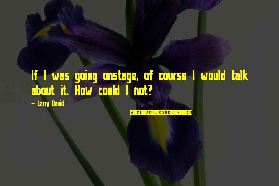 Pierderea Permisului Quotes By Larry David: If I was going onstage, of course I