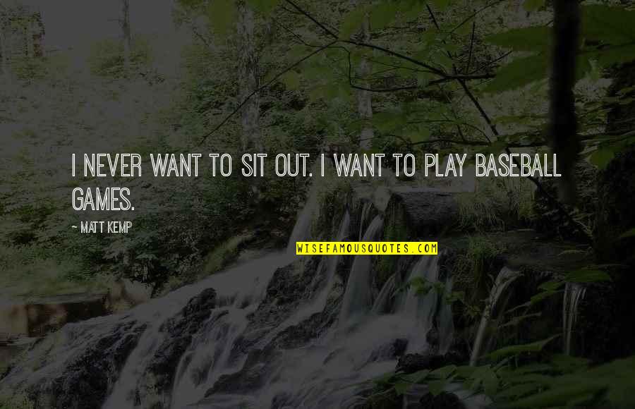Pierderea Permisului Quotes By Matt Kemp: I never want to sit out. I want