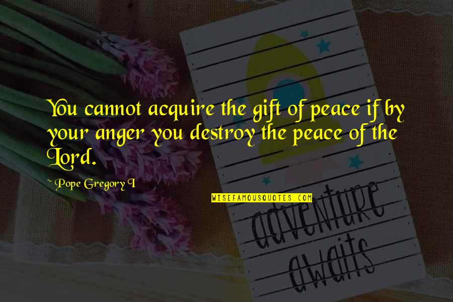 Pierderea Permisului Quotes By Pope Gregory I: You cannot acquire the gift of peace if