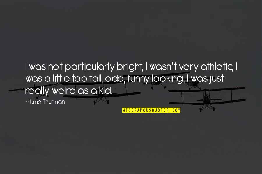 Pierderea Permisului Quotes By Uma Thurman: I was not particularly bright, I wasn't very