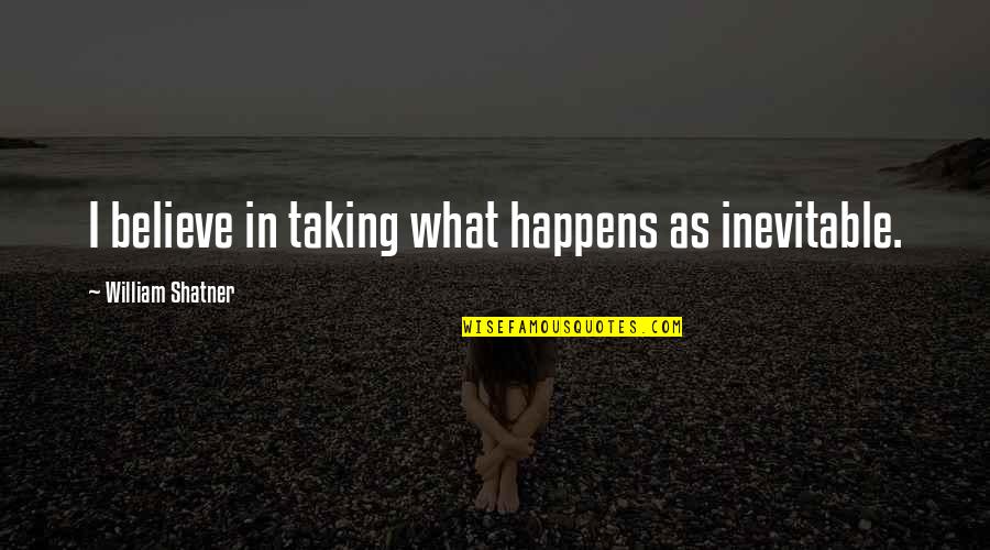 Pierderea Quotes By William Shatner: I believe in taking what happens as inevitable. Pierderea Quotes By William Shatner: I believe in taking what happens as inevitable.