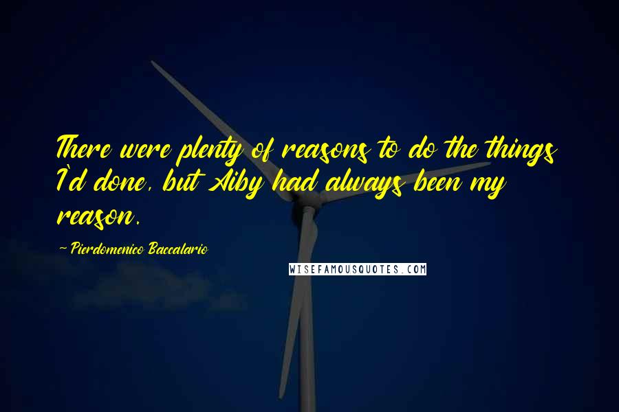 Pierdomenico Baccalario quotes: There were plenty of reasons to do the things I'd done, but Aiby had always been my reason.