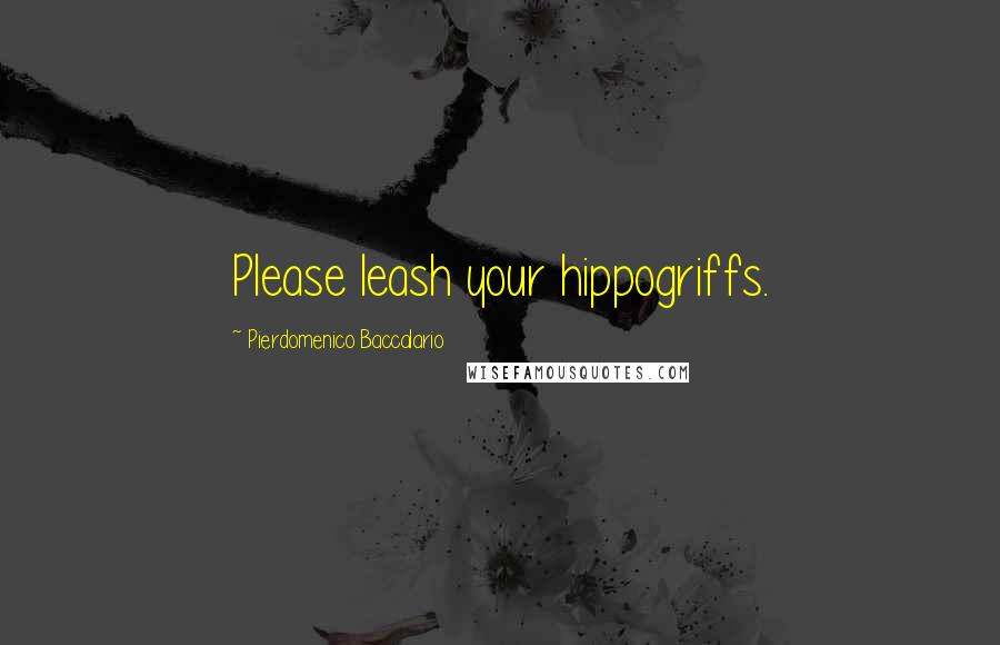 Pierdomenico Baccalario quotes: Please leash your hippogriffs.