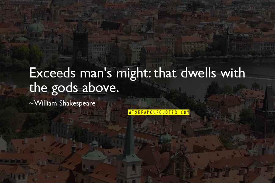 Pierdut Buletin Quotes By William Shakespeare: Exceeds man's might: that dwells with the gods