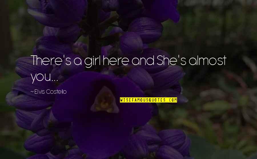 Pieres Ft Quotes By Elvis Costello: There's a girl here and She's almost you... Pieres Ft Quotes By Elvis Costello: There's a girl here and She's almost you...