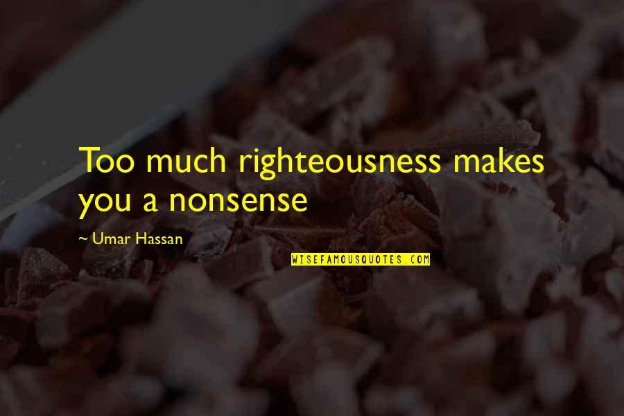 Pieres Ft Quotes By Umar Hassan: Too much righteousness makes you a nonsense Pieres Ft Quotes By Umar Hassan: Too much righteousness makes you a nonsense