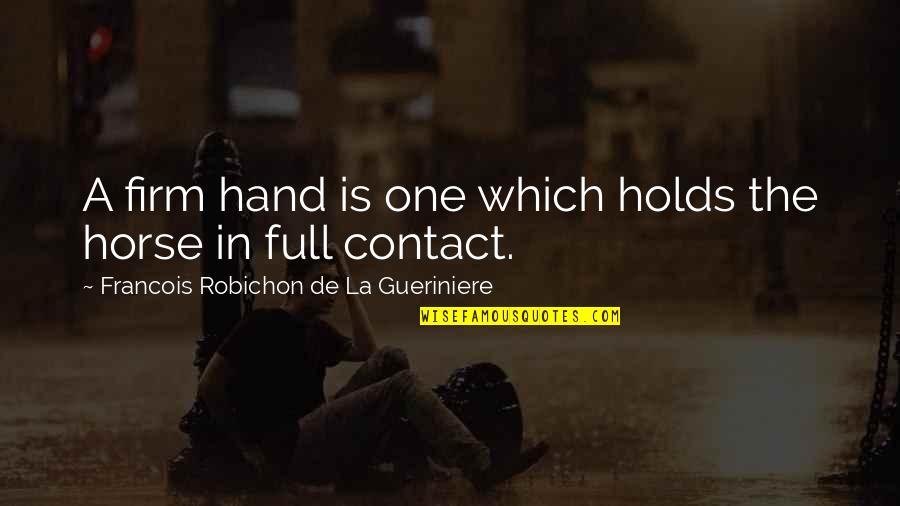 Pieres Yo Quotes By Francois Robichon De La Gueriniere: A firm hand is one which holds the