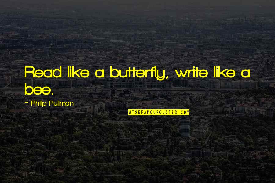 Pieres Yo Quotes By Philip Pullman: Read like a butterfly, write like a bee.