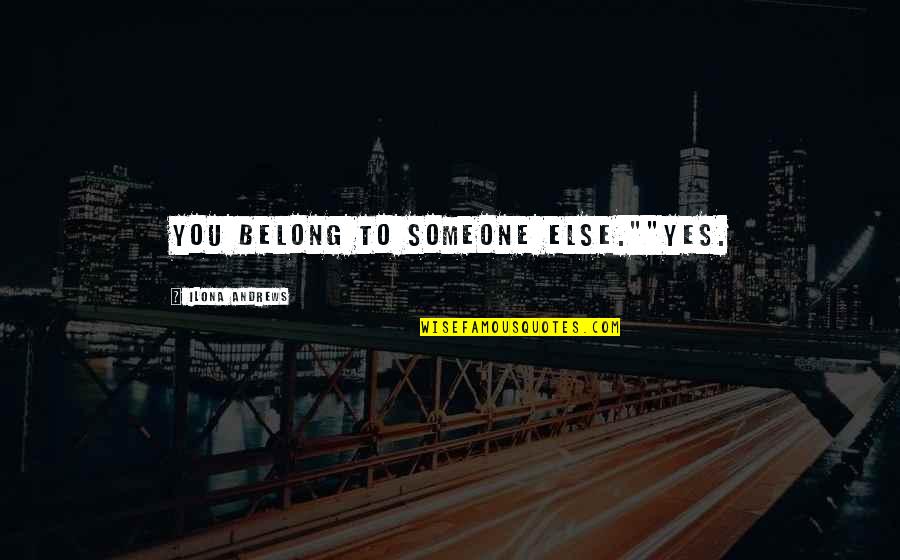 Pierettis Quotes By Ilona Andrews: You belong to someone else.""Yes. Pierettis Quotes By Ilona Andrews: You belong to someone else.""Yes.