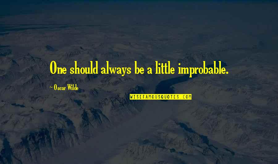 Pierettis Quotes By Oscar Wilde: One should always be a little improbable. Pierettis Quotes By Oscar Wilde: One should always be a little improbable.