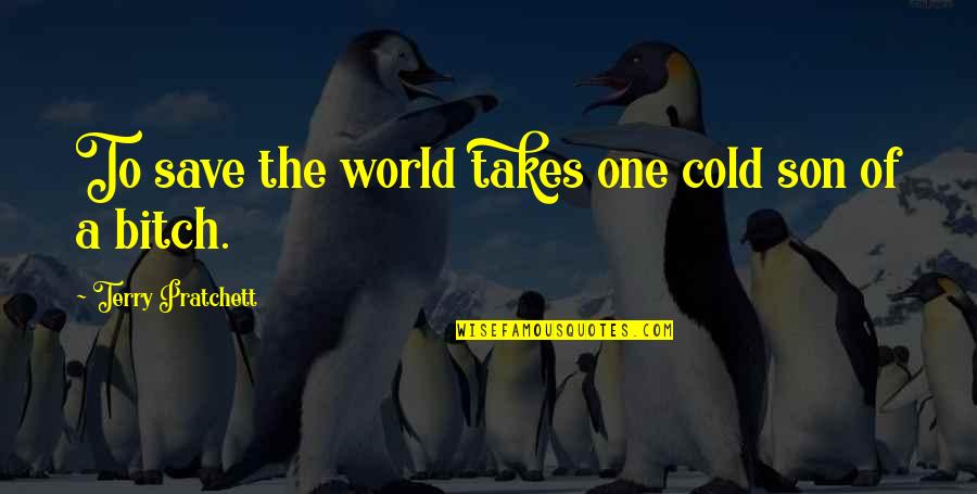 Pierettis Quotes By Terry Pratchett: To save the world takes one cold son Pierettis Quotes By Terry Pratchett: To save the world takes one cold son