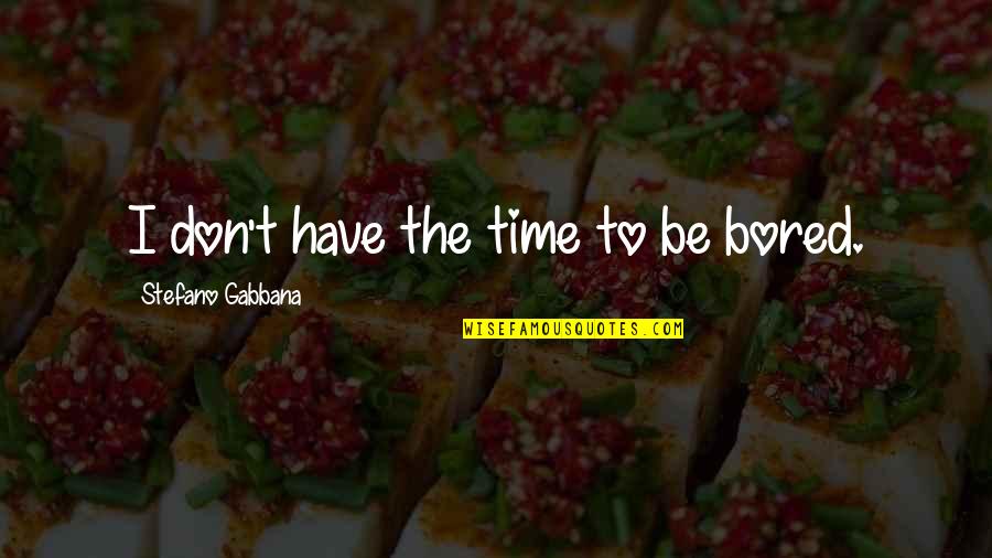 Pierfilippo Natta Quotes By Stefano Gabbana: I don't have the time to be bored. Pierfilippo Natta Quotes By Stefano Gabbana: I don't have the time to be bored.