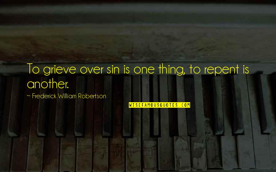 Piergallini And Sons Quotes By Frederick William Robertson: To grieve over sin is one thing, to