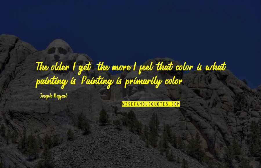Piergiorgio Del Quotes By Joseph Raffael: The older I get, the more I feel Piergiorgio Del Quotes By Joseph Raffael: The older I get, the more I feel