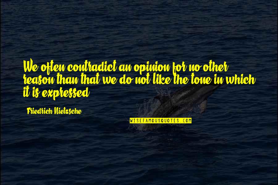 Piergiorgio Palace Quotes By Friedrich Nietzsche: We often contradict an opinion for no other
