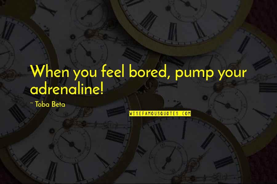 Piergiovanni Builders Quotes By Toba Beta: When you feel bored, pump your adrenaline!