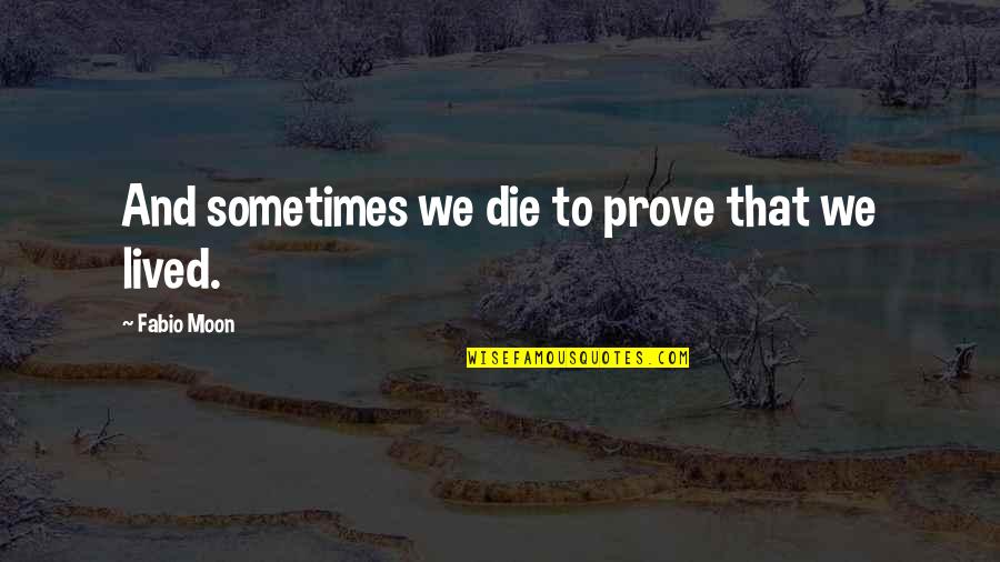 Piergiovanni Manhasset Quotes By Fabio Moon: And sometimes we die to prove that we