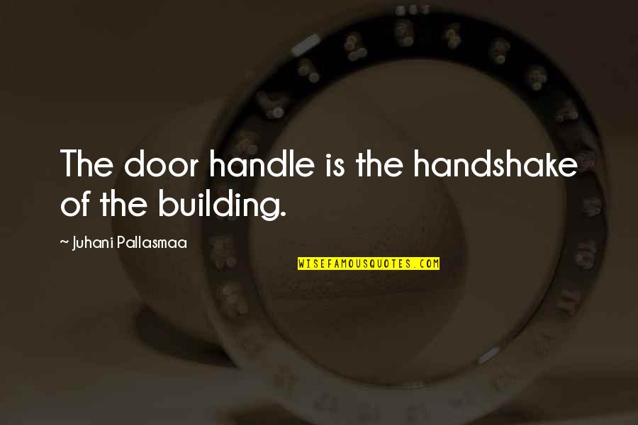 Pierian Quotes By Juhani Pallasmaa: The door handle is the handshake of the