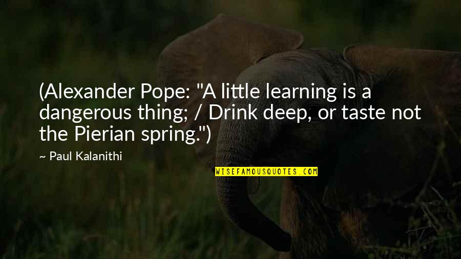 Pierian Quotes By Paul Kalanithi: (Alexander Pope: "A little learning is a dangerous