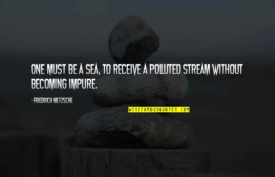 Pierides01 Quotes By Friedrich Nietzsche: One must be a sea, to receive a Pierides01 Quotes By Friedrich Nietzsche: One must be a sea, to receive a