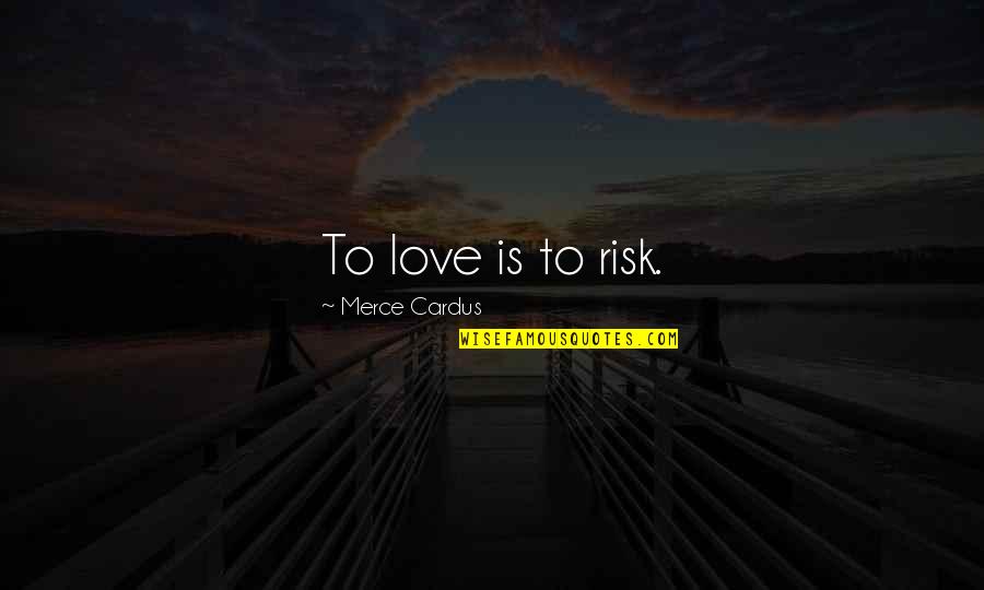 Pierika Quotes By Merce Cardus: To love is to risk. Pierika Quotes By Merce Cardus: To love is to risk.