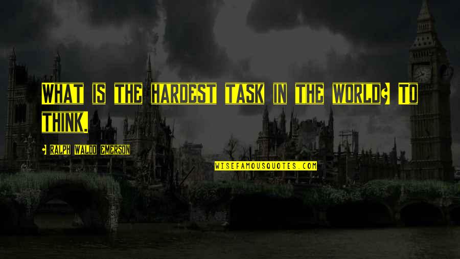 Pierina Carcelen Quotes By Ralph Waldo Emerson: What is the hardest task in the world?