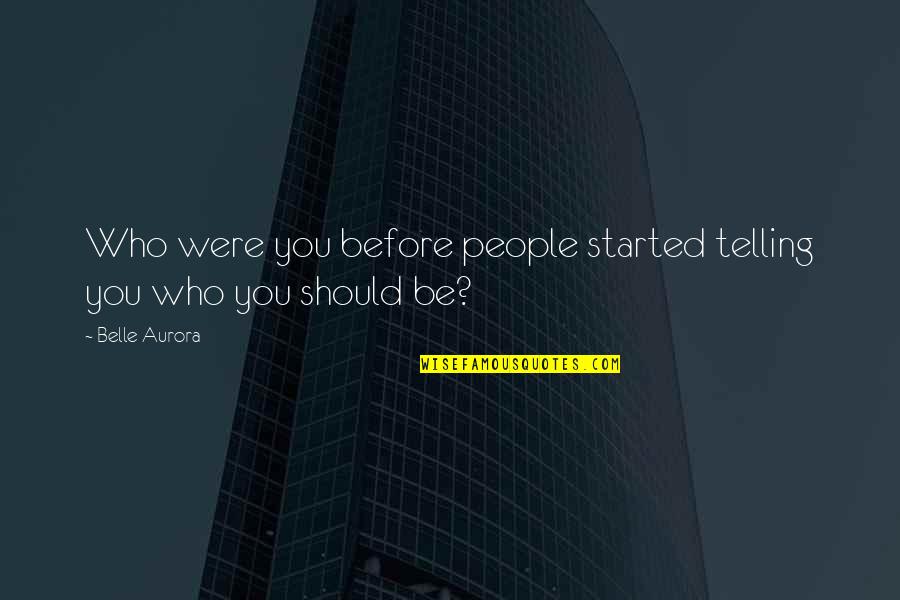 Piermatti Brothers Quotes By Belle Aurora: Who were you before people started telling you
