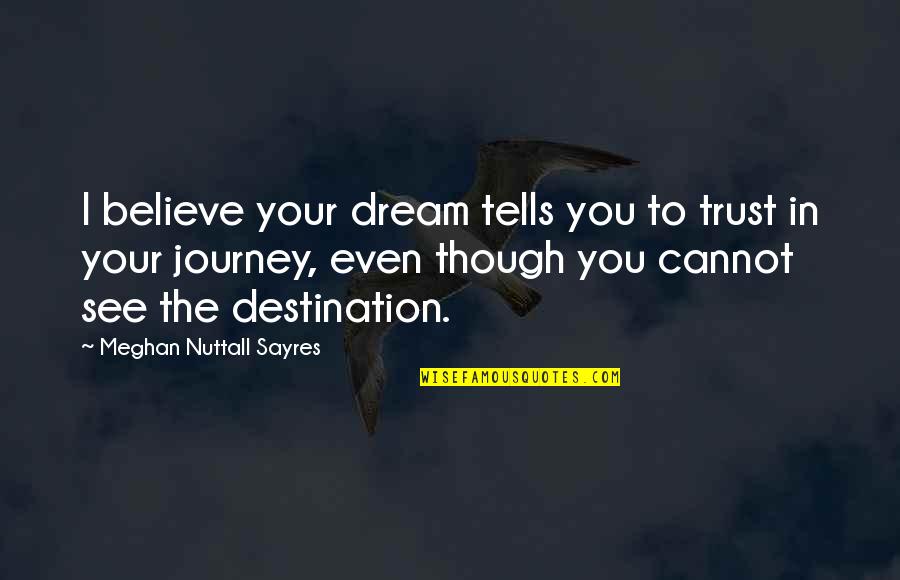 Piero Gleijeses Quotes By Meghan Nuttall Sayres: I believe your dream tells you to trust