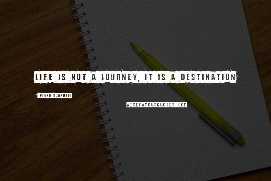 Piero Scaruffi quotes: Life is not a journey, it is a destination