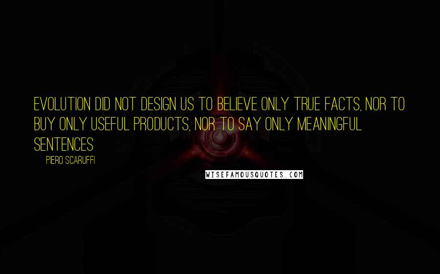 Piero Scaruffi quotes: Evolution did not design us to believe only true facts, nor to buy only useful products, nor to say only meaningful sentences