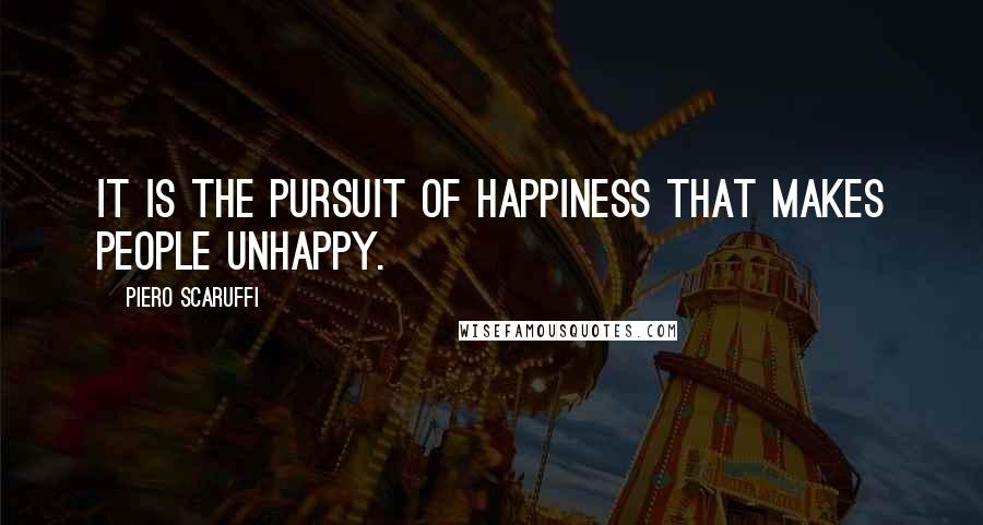 Piero Scaruffi quotes: It is the pursuit of happiness that makes people unhappy.