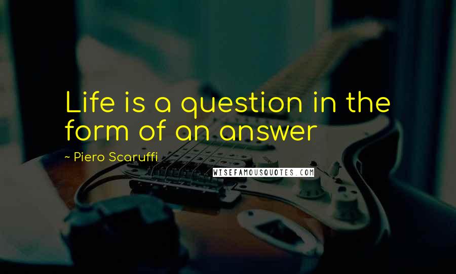 Piero Scaruffi quotes: Life is a question in the form of an answer