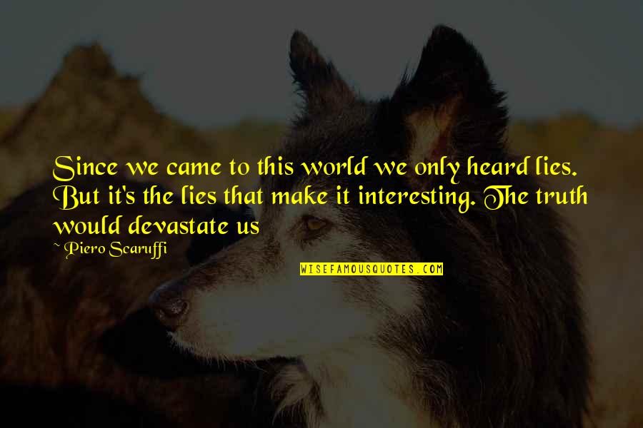 Piero Scaruffi Quotes By Piero Scaruffi: Since we came to this world we only