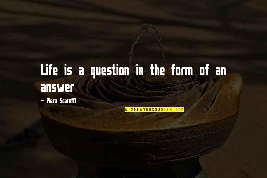 Piero Scaruffi Quotes By Piero Scaruffi: Life is a question in the form of