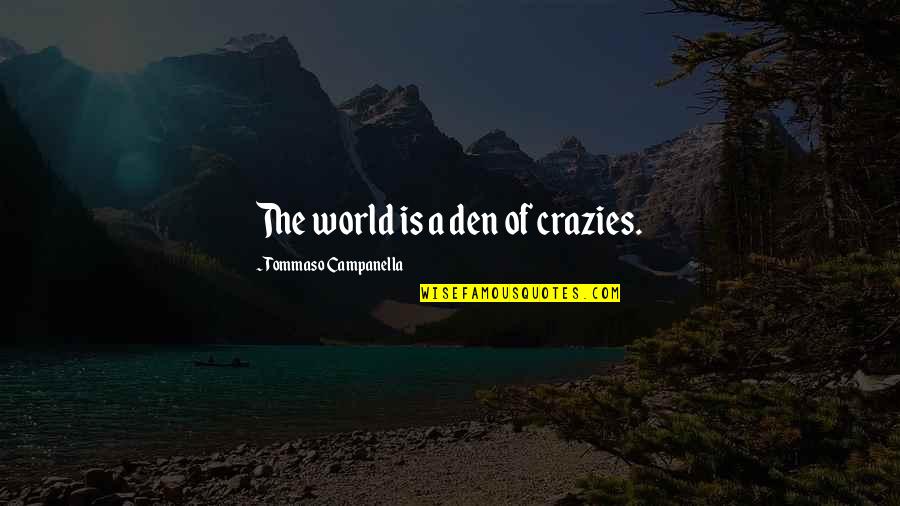 Pierogies Factory Quotes By Tommaso Campanella: The world is a den of crazies. Pierogies Factory Quotes By Tommaso Campanella: The world is a den of crazies.