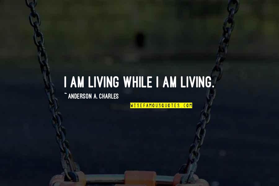 Pieros Menu Quotes By Anderson A. Charles: I am living while I am living. Pieros Menu Quotes By Anderson A. Charles: I am living while I am living.