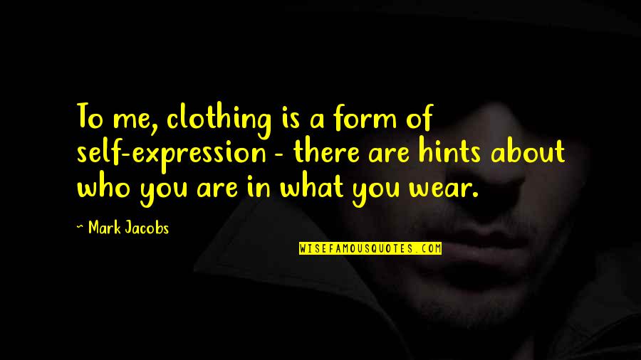 Pierotti Quotes By Mark Jacobs: To me, clothing is a form of self-expression