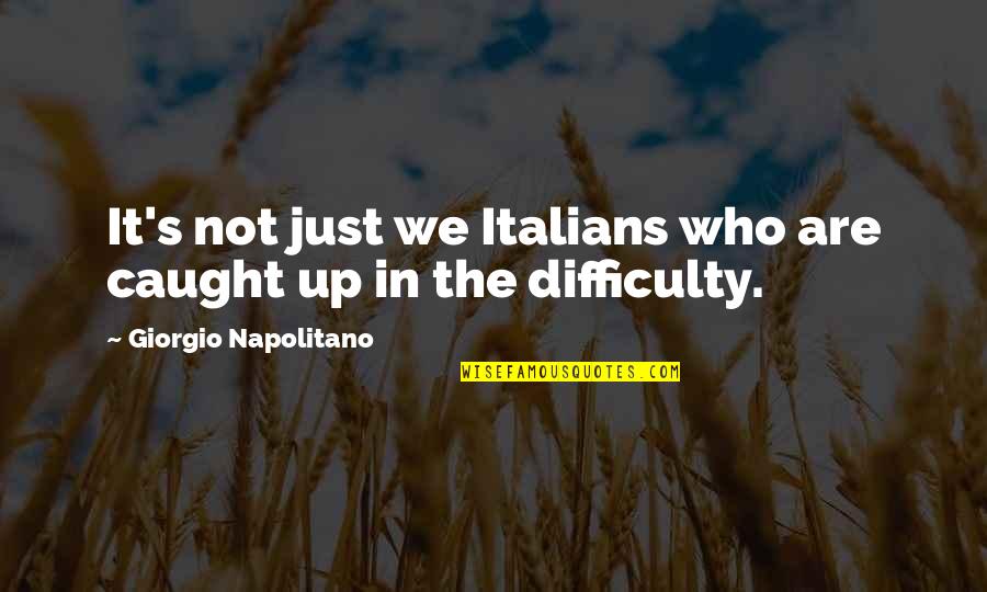 Pierpaoli Steven Quotes By Giorgio Napolitano: It's not just we Italians who are caught Pierpaoli Steven Quotes By Giorgio Napolitano: It's not just we Italians who are caught