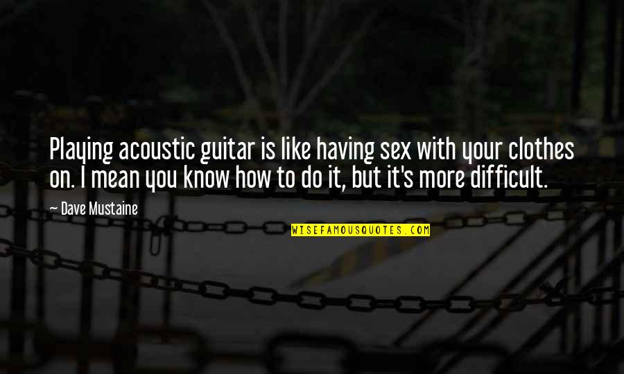 Pierpont's Quotes By Dave Mustaine: Playing acoustic guitar is like having sex with