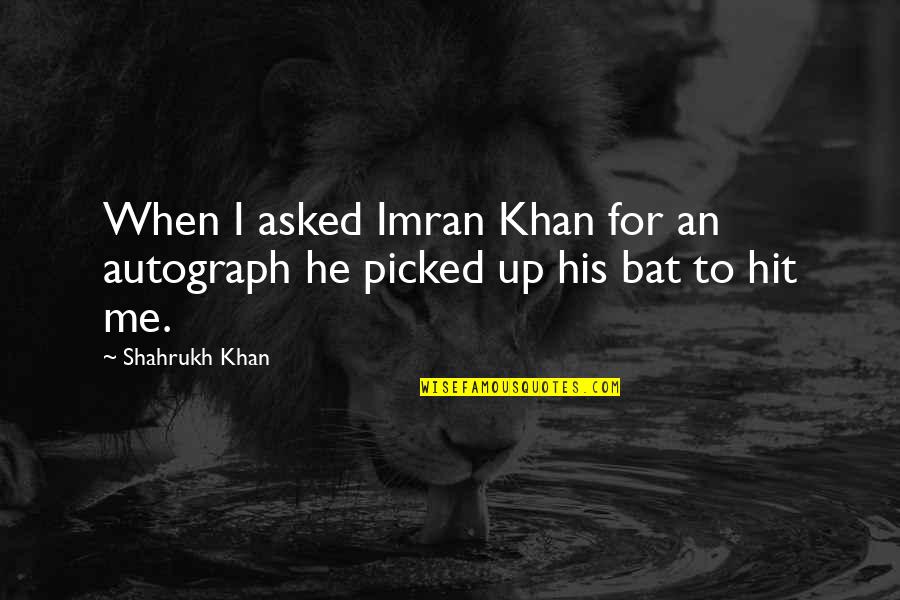 Pierpont's Quotes By Shahrukh Khan: When I asked Imran Khan for an autograph