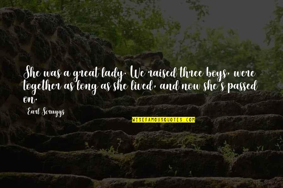 Pierra Amazon Quotes By Earl Scruggs: She was a great lady. We raised three Pierra Amazon Quotes By Earl Scruggs: She was a great lady. We raised three